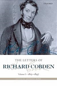 The Letters of Richard Cobden : Volume I: 1815-1847 (Hardcover)