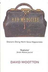 Bad Medicine : Doctors Doing Harm Since Hippocrates (Paperback)