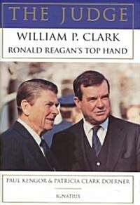 The Judge: William P. Clark, Ronald Reagans Top Hand (Hardcover)