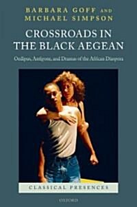 Crossroads in the Black Aegean : Oedipus, Antigone, and Dramas of the African Diaspora (Hardcover)