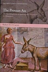 The Protean Ass : The Metamorphoses of Apuleius from Antiquity to the Renaissance (Hardcover)