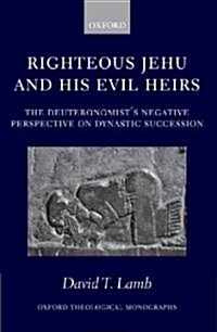 Righteous Jehu and His Evil Heirs : The Deuteronomists Negative Perspective on Dynastic Succession (Hardcover)