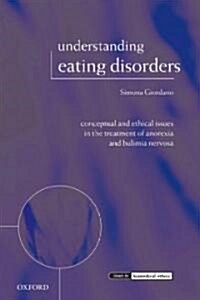 Understanding Eating Disorders : Conceptual and Ethical Issues in the Treatment of Anorexia and Bulimia Nervosa (Paperback)