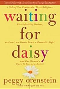 Waiting for Daisy: A Tale of Two Continents, Three Religions, Five Infertility Doctors, an Oscar, an Atomic Bomb, a Romantic Night, and O (Paperback)