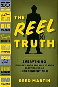 The Reel Truth: Everything You Didnt Know You Need to Know about Making an Independent Film (Paperback)
