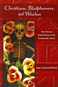 Christians, Blasphemers, and Witches: Afro-Mexican Ritual Practice in the Seventeenth Century (Paperback)