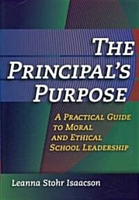 Principals Purpose, The : A Practical Guide to Moral and Ethical School Leadership (Paperback)