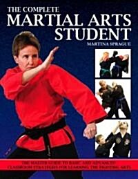 The Complete Martial Arts Student: The Master Guide to Basic and Advanced Classroom Strategies for Learning the Fighting Arts (Paperback)