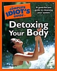 The Complete Idiots Guide to Detoxing Your Body (Paperback, 1st)