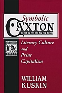 Symbolic Caxton: Literary Culture and Print Capitalism (Paperback)