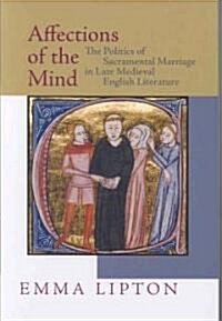 Affections of the Mind: The Politics of Sacramental Marriage in Late Medieval English Literature (Paperback)