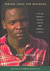 Taking Away the Distance: A Young Orphans Journey and the AIDS Epidemic in Africa (Paperback)