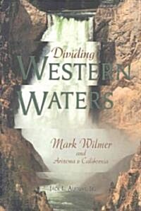 Dividing Western Waters: Mark Wilmer and Arizona V California (Hardcover)