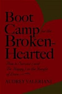 Boot Camp for the Broken-Hearted: How to Survive and Be Happy in the Jungle of Love (Paperback)