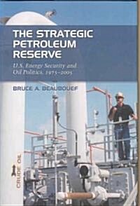 The Strategic Petroleum Reserve: U.S. Energy Security and Oil Politics, 1975-2005 (Hardcover)
