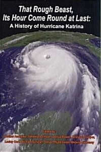 That Rough Beast, Its Hour Come Round at Last: A History of Hurricane Katrina (Paperback)