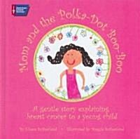 Mom and the Polka-Dot Boo-Boo: A Gentle Story Explaining Breast Cancer to a Young Child (Hardcover)