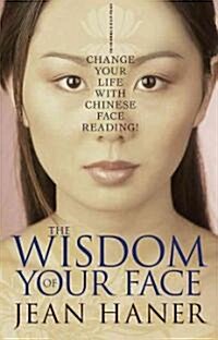 The Wisdom of Your Face: Change Your Life with Chinese Face Reading! (Paperback)