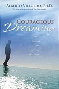 Courageous Dreaming: How Shamans Dream the World Into Being (Hardcover)