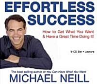 Effortless Success: How to Get What You Want and Have a Great Time Doing It (Audio CD)