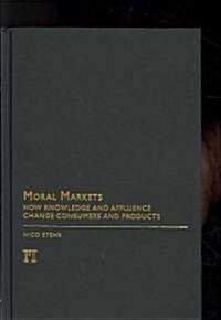 Moral Markets: How Knowledge and Affluence Change Consumers and Products (Hardcover)