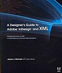 A Designers Guide to Adobe InDesign and XML: Harness the Power of XML to Automate Your Print and Web Workflows (Paperback)