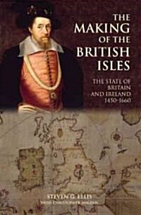 The Making of the British Isles : The State of Britain and Ireland, 1450-1660 (Paperback)