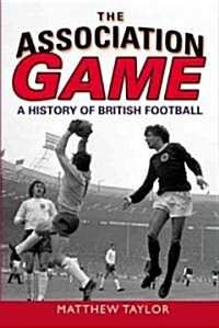 The Association Game : A History of British Football (Paperback)