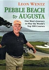 Pebble Beach to Augusta: One Mans Journey to Play the Worlds Top 100 Courses (Hardcover)
