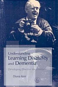 Understanding Learning Disability and Dementia : Developing Effective Interventions (Paperback)