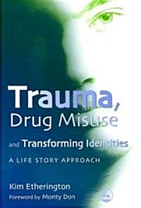 Trauma, Drug Misuse and Transforming Identities : A Life Story Approach (Paperback)