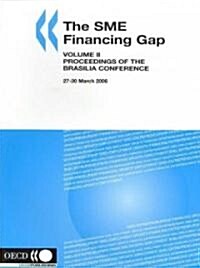 The Sme Financing Gap (Vol. II): Proceedings of the Brasilia Conference, 27-30 March 2006 (Paperback)