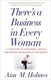 Theres a Business in Every Woman: A 7-Step Guide to Discovering, Starting, and Building the Business of Your Dreams (Paperback)