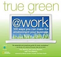 True Green @ Work: 100 Ways You Can Make the Environment Your Business (Paperback)