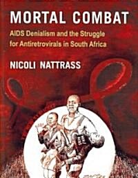 Mortal Combat: AIDS Denialism and the Struggle for Antiretrovirals in South Africa (Paperback)