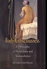 Body Consciousness : A Philosophy of Mindfulness and Somaesthetics (Paperback)