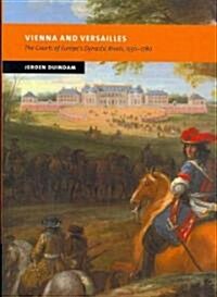 Vienna and Versailles : The Courts of Europes Dynastic Rivals, 1550–1780 (Paperback)