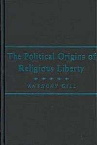 The Political Origins of Religious Liberty (Hardcover)