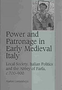 Power and Patronage in Early Medieval Italy : Local Society, Italian Politics and the Abbey of Farfa, c.700–900 (Hardcover)