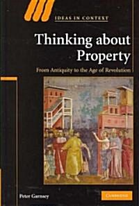 Thinking about Property : From Antiquity to the Age of Revolution (Hardcover)