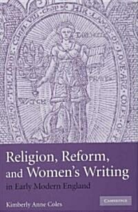 Religion, Reform, and Womens Writing in Early Modern England (Hardcover)