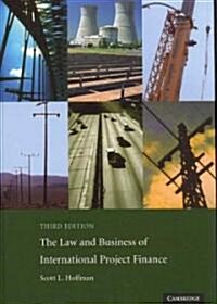 The Law and Business of International Project Finance : A Resource for Governments, Sponsors, Lawyers, and Project Participants (Hardcover, 3 Revised edition)
