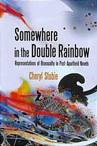 Somewhere in the Double Rainbow: Representations of Bisexuality in Post-Apartheid Novels (Paperback)