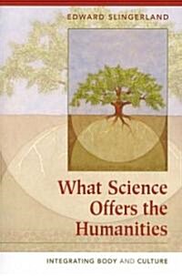 What Science Offers the Humanities : Integrating Body and Culture (Paperback)