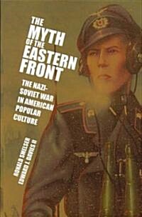 The Myth of the Eastern Front : The Nazi-Soviet War in American Popular Culture (Paperback)
