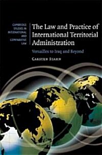 The Law and Practice of International Territorial Administration : Versailles to Iraq and Beyond (Hardcover)