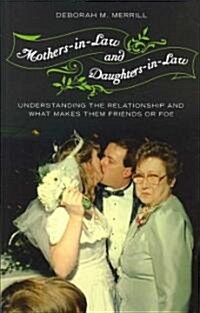 Mothers-In-Law and Daughters-In-Law: Understanding the Relationship and What Makes Them Friends or Foe (Hardcover)