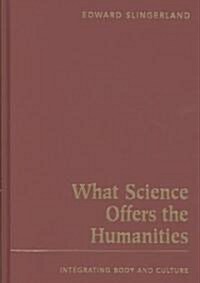 What Science Offers the Humanities : Integrating Body and Culture (Hardcover)