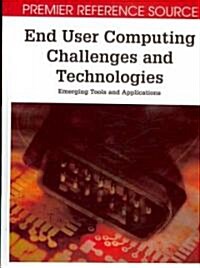 End User Computing Challenges and Technologies: Emerging Tools and Applications (Hardcover)