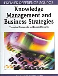 Knowledge Management & Business Strategies: Theoretical Frameworks & Empirical Research (Hardcover)